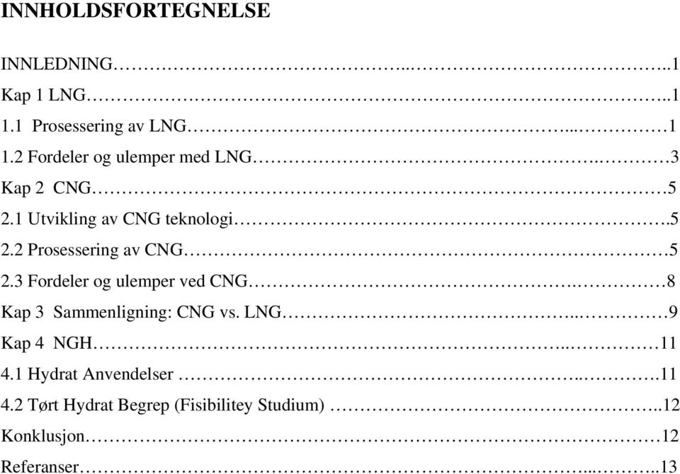 3 Fordeler og ulemper ved CNG. 8 Kap 3 Sammenligning: CNG vs. LNG.. 9 Kap 4 NGH.. 11 4.