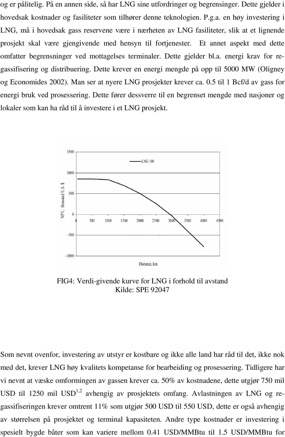 Dette krever en energi mengde på opp til 5000 MW (Oligney og Economides 2002). Man ser at nyere LNG prosjekter krever ca. 0.5 til 1 Bcf/d av gass for energi bruk ved prosessering.