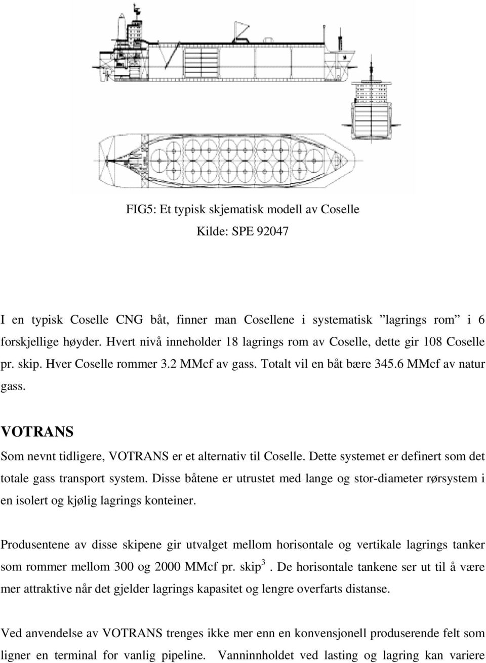 VOTRANS Som nevnt tidligere, VOTRANS er et alternativ til Coselle. Dette systemet er definert som det totale gass transport system.