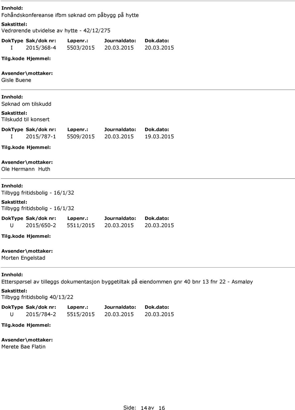 Tilbygg fritidsbolig - 16/1/32 2015/650-2 5511/2015 Morten Engelstad Etterspørsel av tilleggs dokumentasjon byggetiltak