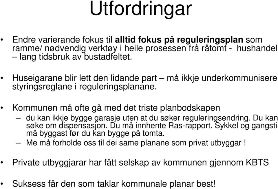 Kommunen må ofte gå med det triste planbodskapen du kan ikkje bygge garasje uten at du søker reguleringsendring. Du kan søke om dispensasjon. Du må innhente Ras-rapport.