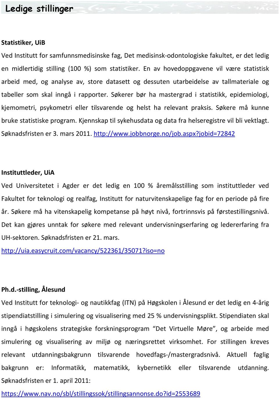 Søkerer bør ha mastergrad i statistikk, epidemiologi, kjemometri, psykometri eller tilsvarende og helst ha relevant praksis. Søkere må kunne bruke statistiske program.