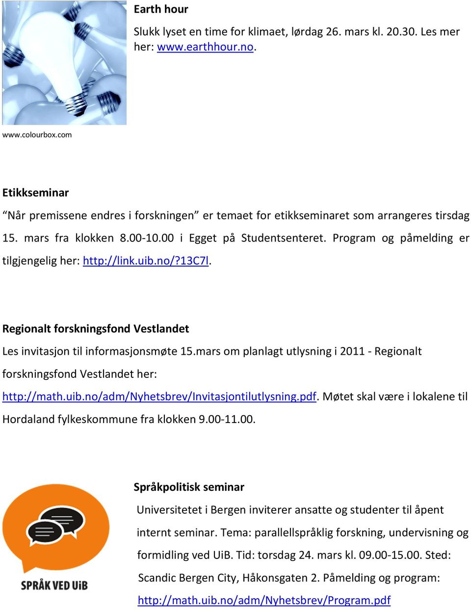 Program og påmelding er tilgjengelig her: http://link.uib.no/?13c7l. Regionalt forskningsfond Vestlandet Les invitasjon til informasjonsmøte 15.