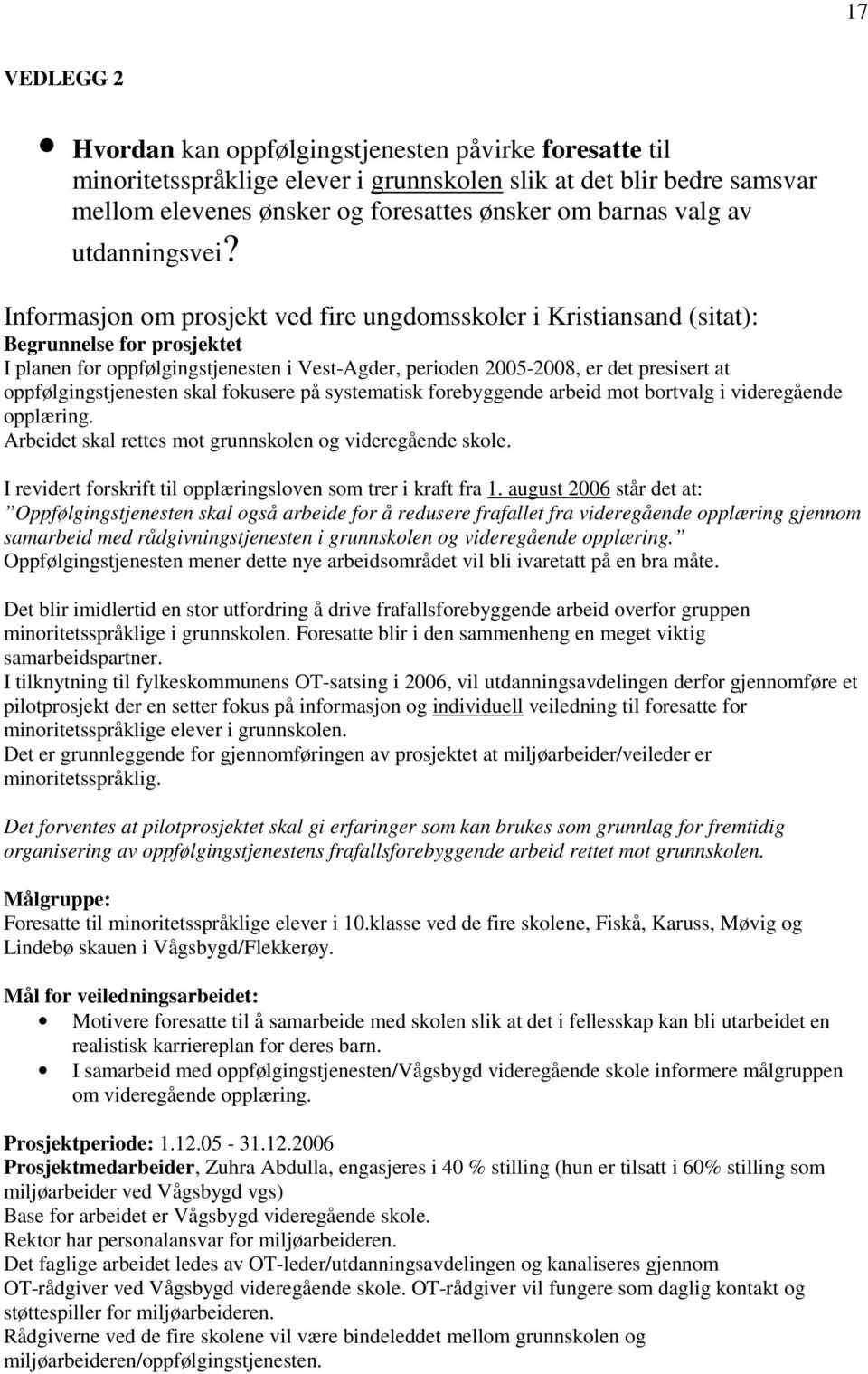 Informasjon om prosjekt ved fire ungdomsskoler i Kristiansand (sitat): Begrunnelse for prosjektet I planen for oppfølgingstjenesten i Vest-Agder, perioden 2005-2008, er det presisert at