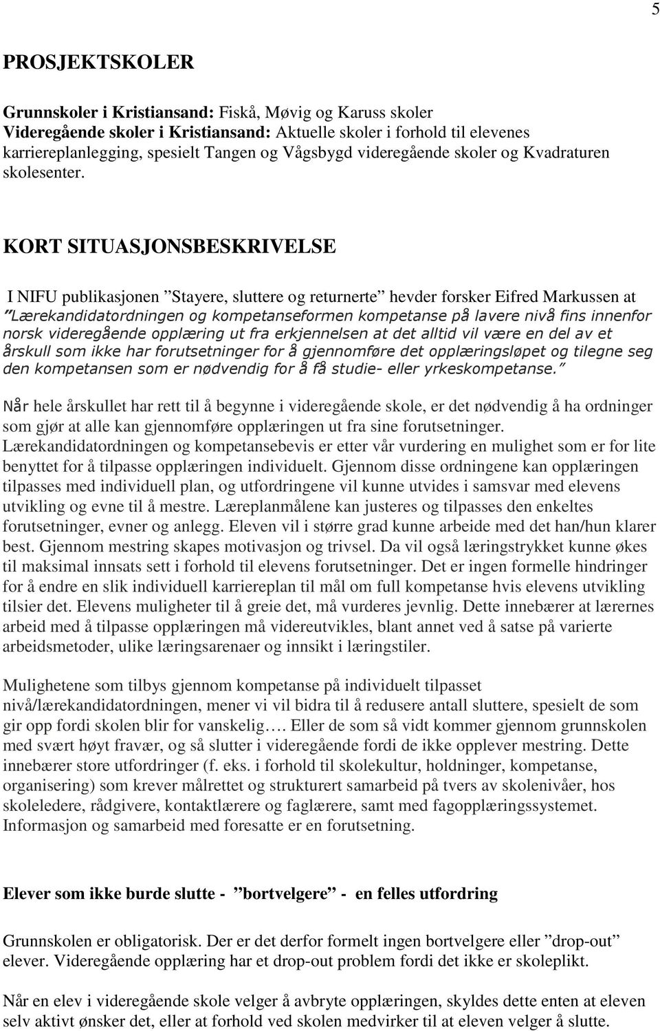 KORT SITUASJONSBESKRIVELSE I NIFU publikasjonen Stayere, sluttere og returnerte hevder forsker Eifred Markussen at Lærekandidatordningen og kompetanseformen kompetanse på lavere nivå fins innenfor