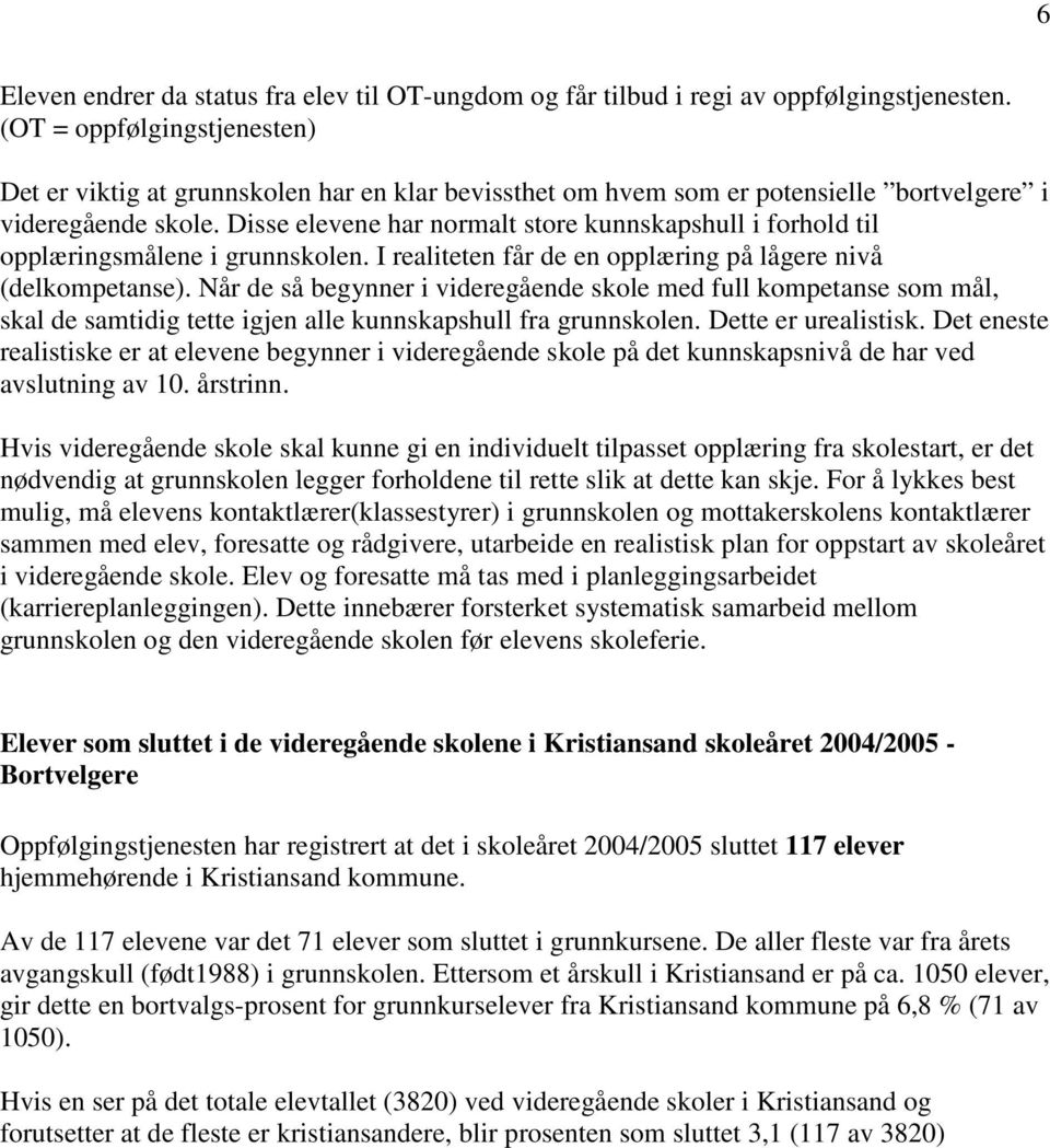 Disse elevene har normalt store kunnskapshull i forhold til opplæringsmålene i grunnskolen. I realiteten får de en opplæring på lågere nivå (delkompetanse).