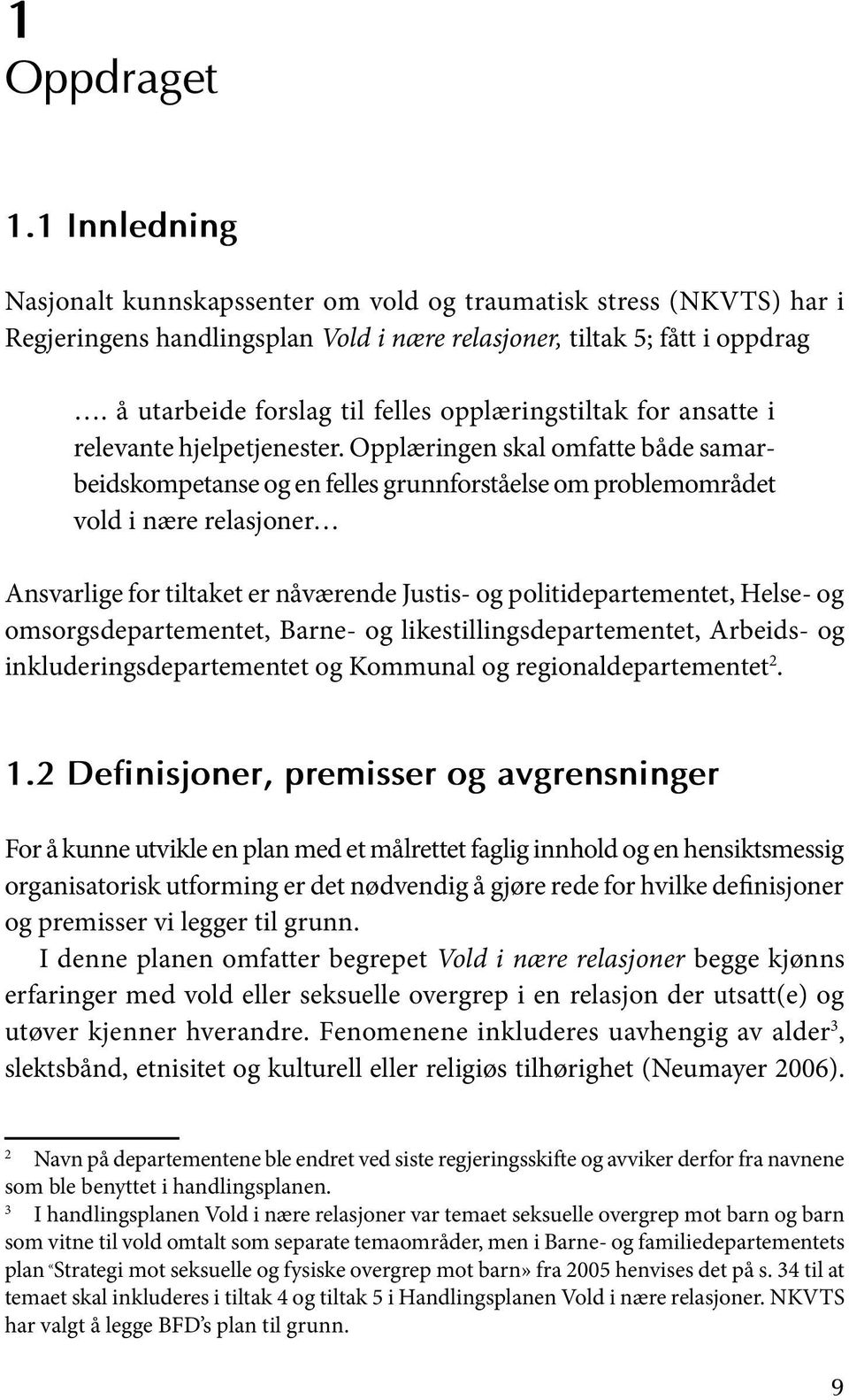 Opplæringen skal omfatte både samarbeidskompetanse og en felles grunnforståelse om problemområdet vold i nære relasjoner Ansvarlige for tiltaket er nåværende Justis- og politidepartementet, Helse- og