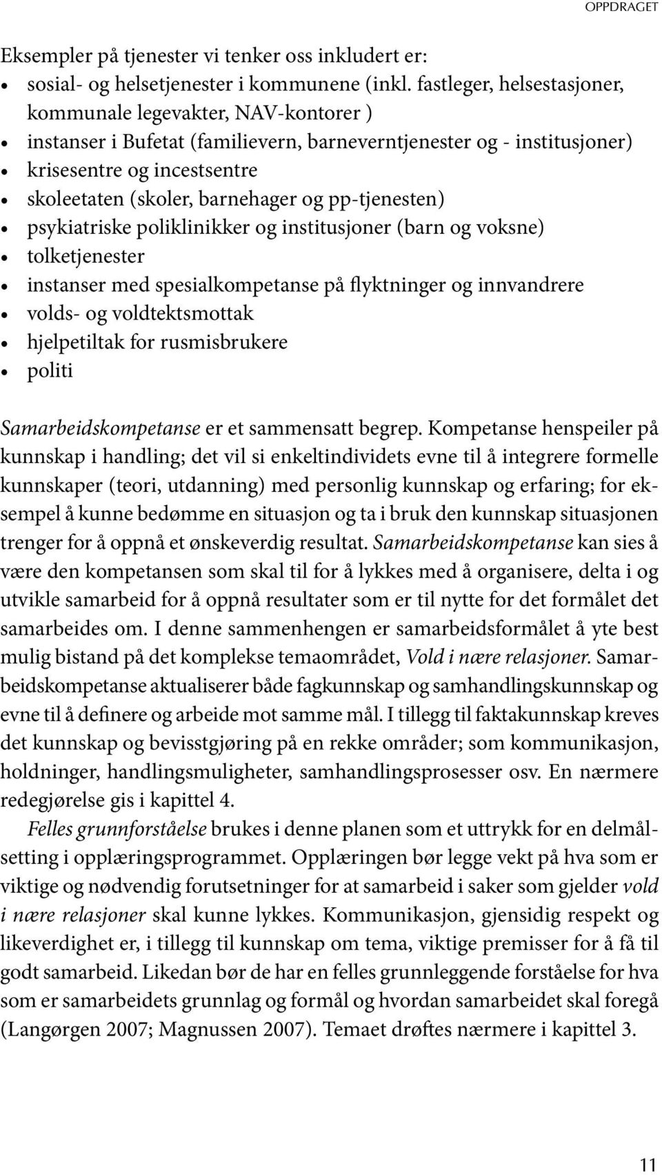 pp-tjenesten) psykiatriske poliklinikker og institusjoner (barn og voksne) tolketjenester instanser med spesialkompetanse på flyktninger og innvandrere volds- og voldtektsmottak hjelpetiltak for