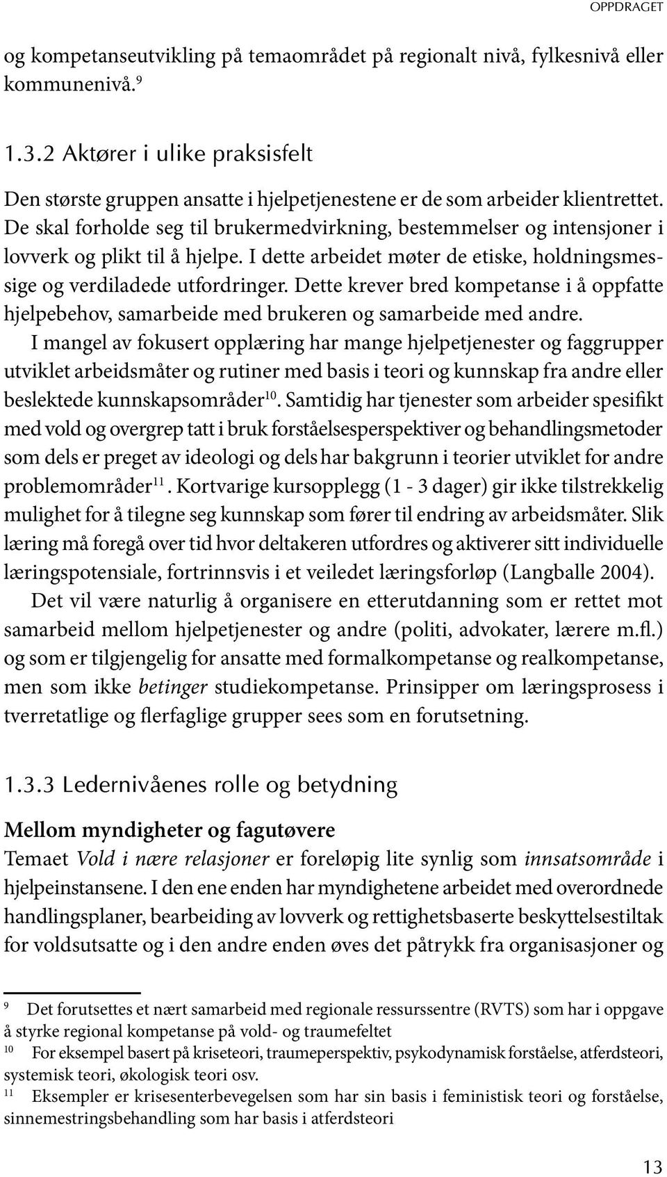 De skal forholde seg til brukermedvirkning, bestemmelser og intensjoner i lovverk og plikt til å hjelpe. I dette arbeidet møter de etiske, holdningsmessige og verdiladede utfordringer.