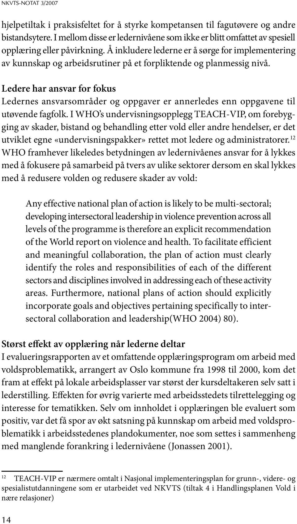 Å inkludere lederne er å sørge for implementering av kunnskap og arbeidsrutiner på et forpliktende og planmessig nivå.