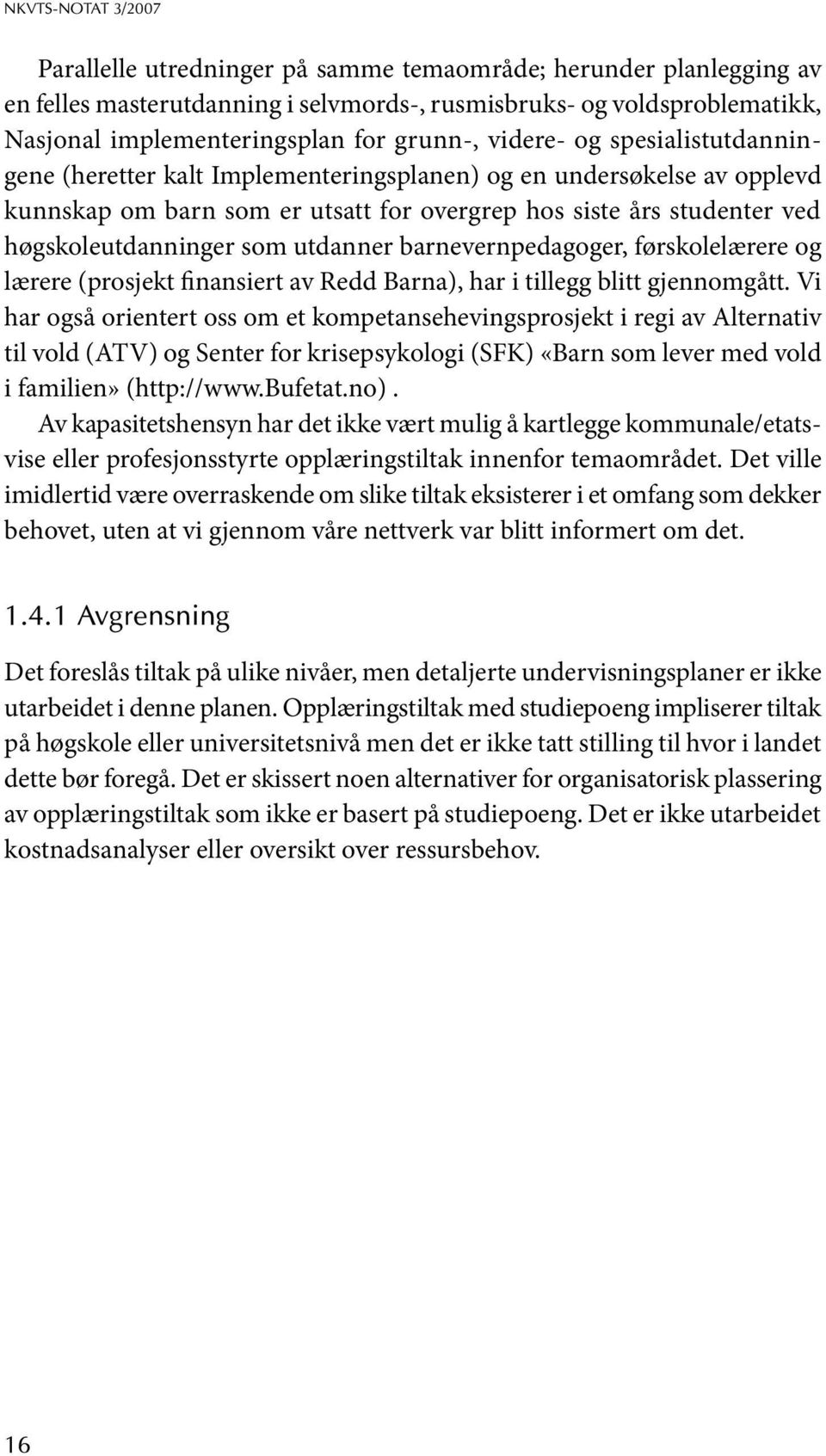 høgskoleutdanninger som utdanner barnevernpedagoger, førskolelærere og lærere (prosjekt finansiert av Redd Barna), har i tillegg blitt gjennomgått.