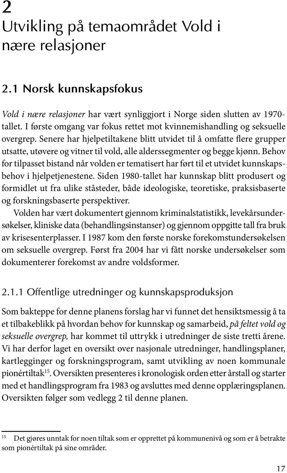 Senere har hjelpetiltakene blitt utvidet til å omfatte flere grupper utsatte, utøvere og vitner til vold, alle alderssegmenter og begge kjønn.