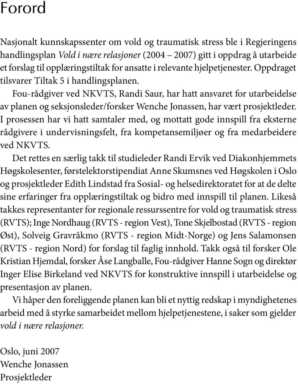 Fou-rådgiver ved NKVTS, Randi Saur, har hatt ansvaret for utarbeidelse av planen og seksjonsleder/forsker Wenche Jonassen, har vært prosjektleder.