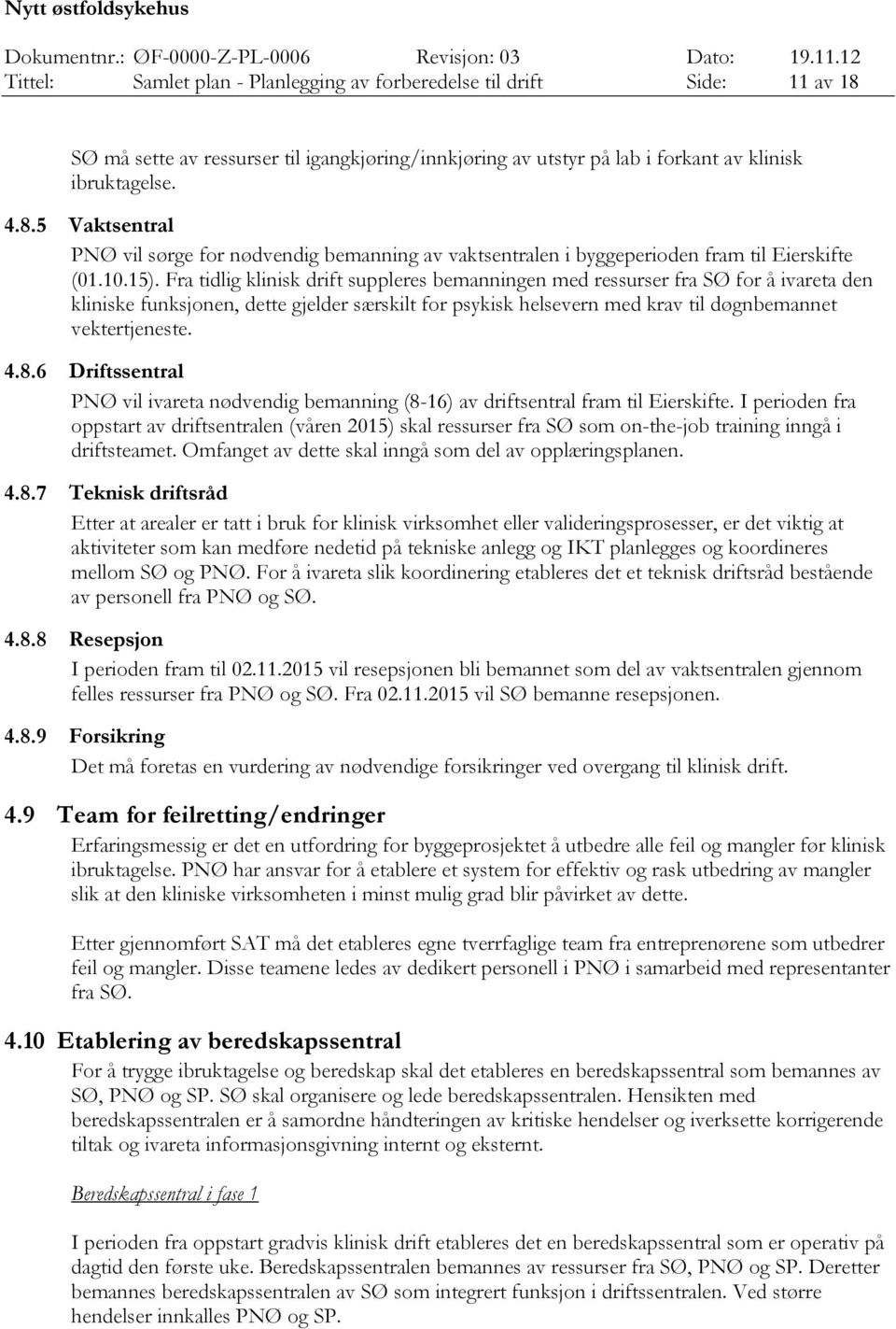 Fra tidlig klinisk drift suppleres bemanningen med ressurser fra SØ for å ivareta den kliniske funksjonen, dette gjelder særskilt for psykisk helsevern med krav til døgnbemannet vektertjeneste. 4.8.