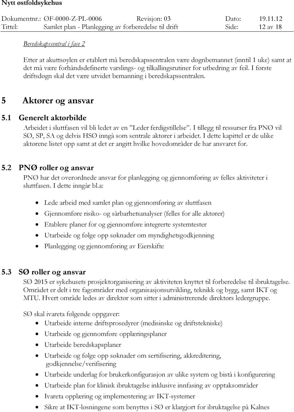 1 Generelt aktørbilde Arbeidet i sluttfasen vil bli ledet av en Leder ferdigstillelse. I tillegg til ressurser fra PNØ vil SØ, SP, SA og delvis HSØ inngå som sentrale aktører i arbeidet.