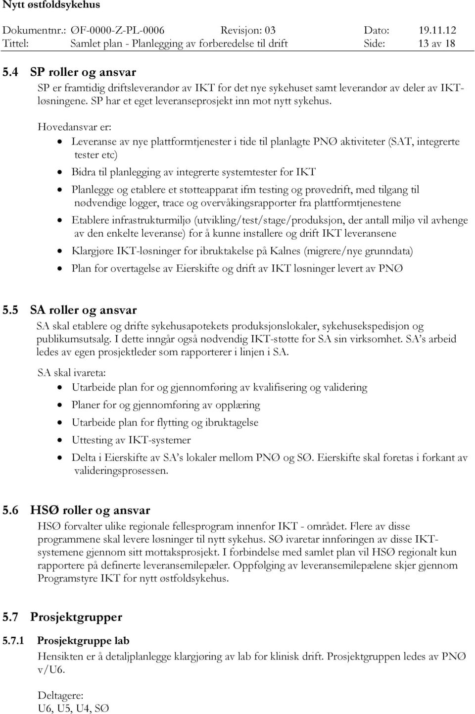 Hovedansvar er: Leveranse av nye plattformtjenester i tide til planlagte PNØ aktiviteter (SAT, integrerte tester etc) Bidra til planlegging av integrerte systemtester for IKT Planlegge og etablere et