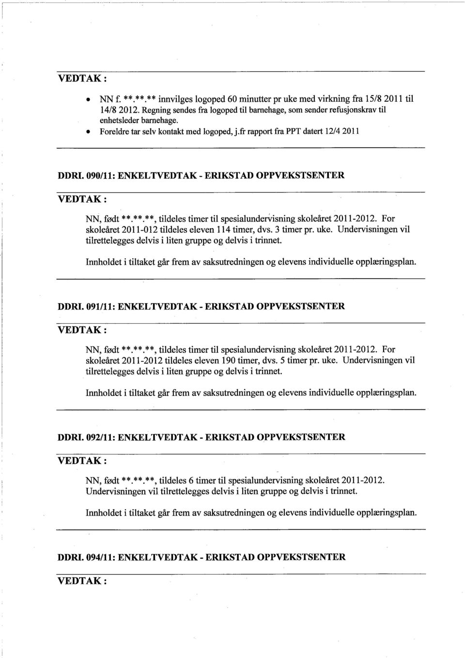 090/11: ENKELTVEDTAK - ERIKSTAD OPPVEKSTSENTER NN, født **.**.**, tildeles tiffer til spesialundervisning skoleåret 2011~2012. For skoleàret 2011-012 tildeles eleven 114 timer, dvs. 3 timer pr. uke.