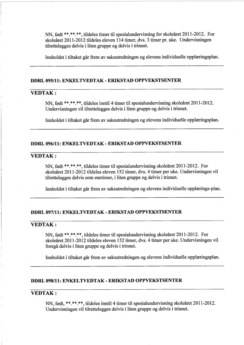 095/11: ENKELTVEDTAK - ERIKS TAD OPPVEKSTSENTER NN, født **. **. **, tildeles inntil 4 timer til spesialundervisning skoleåret 2011-2012.