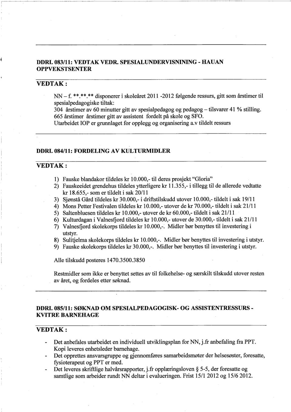 665 àrstimer årstimer gitt av assistent fordelt på skole og SFO. Utarbeidet IOP er grunnlaget for opplegg og organisering a.v tildelt ressurs DDRI.