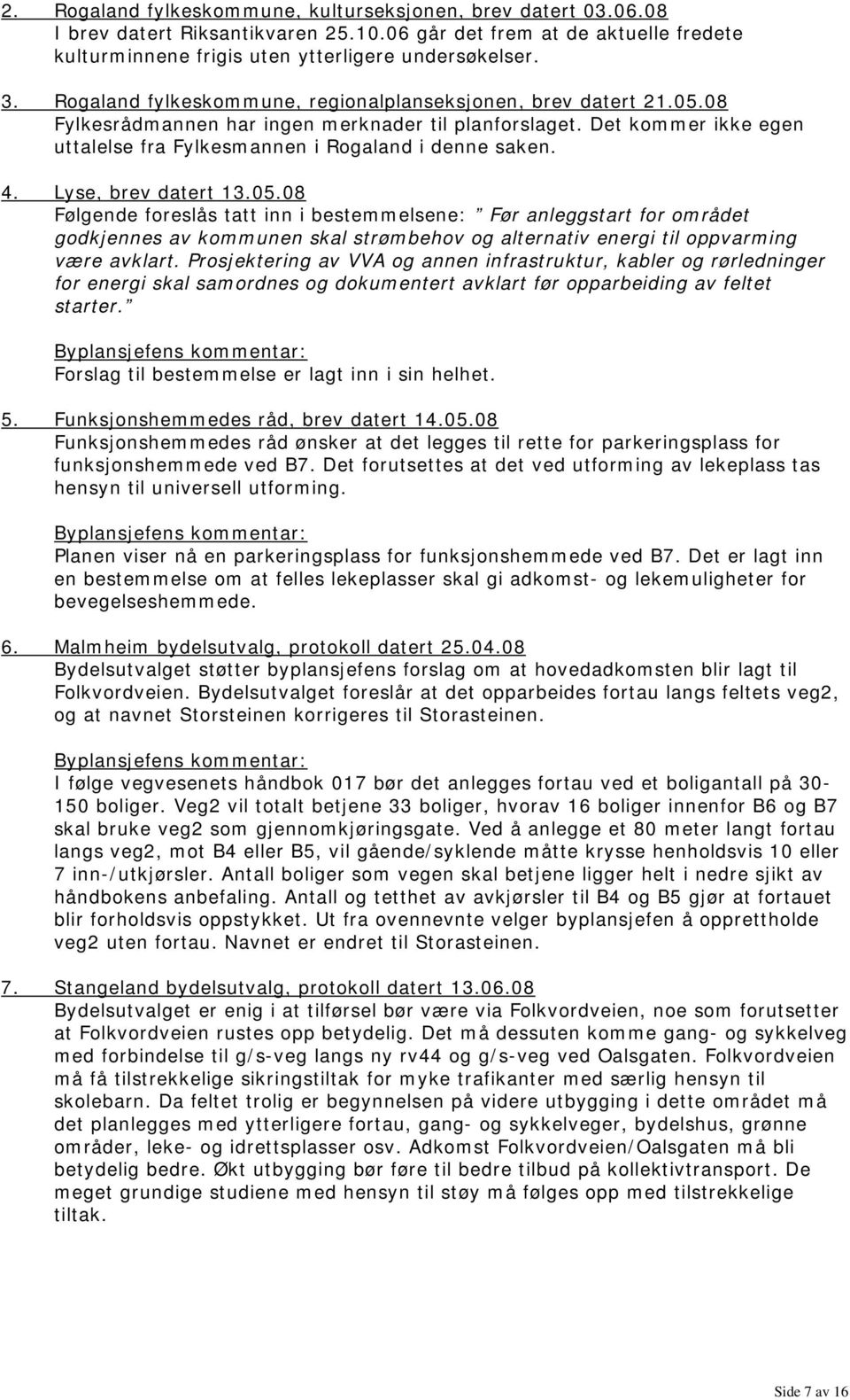 Lyse, brev datert 13.05.08 Følgende foreslås tatt inn i bestemmelsene: Før anleggstart for området godkjennes av kommunen skal strømbehov og alternativ energi til oppvarming være avklart.