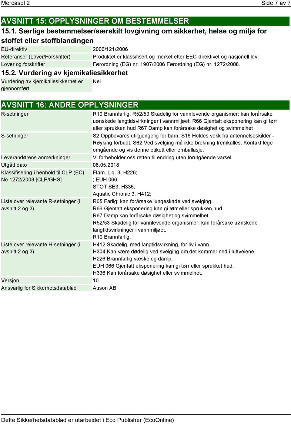 .1. Særlige bestemmelser/særskilt lovgivning om sikkerhet, helse og miljø for stoffet eller stoffblandingen EU-direktiv 2006/121/2006 Referanser (Lover/Forskrifter) Produktet er klassifisert og