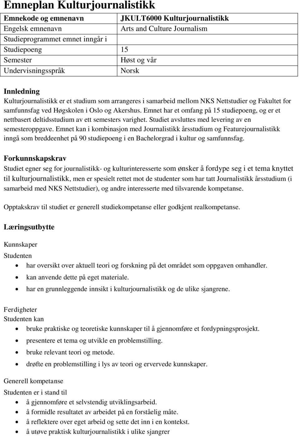 Emnet har et omfang på 15 studiepoeng, og er et nettbasert deltidsstudium av ett semesters varighet. Studiet avsluttes med levering av en semesteroppgave.