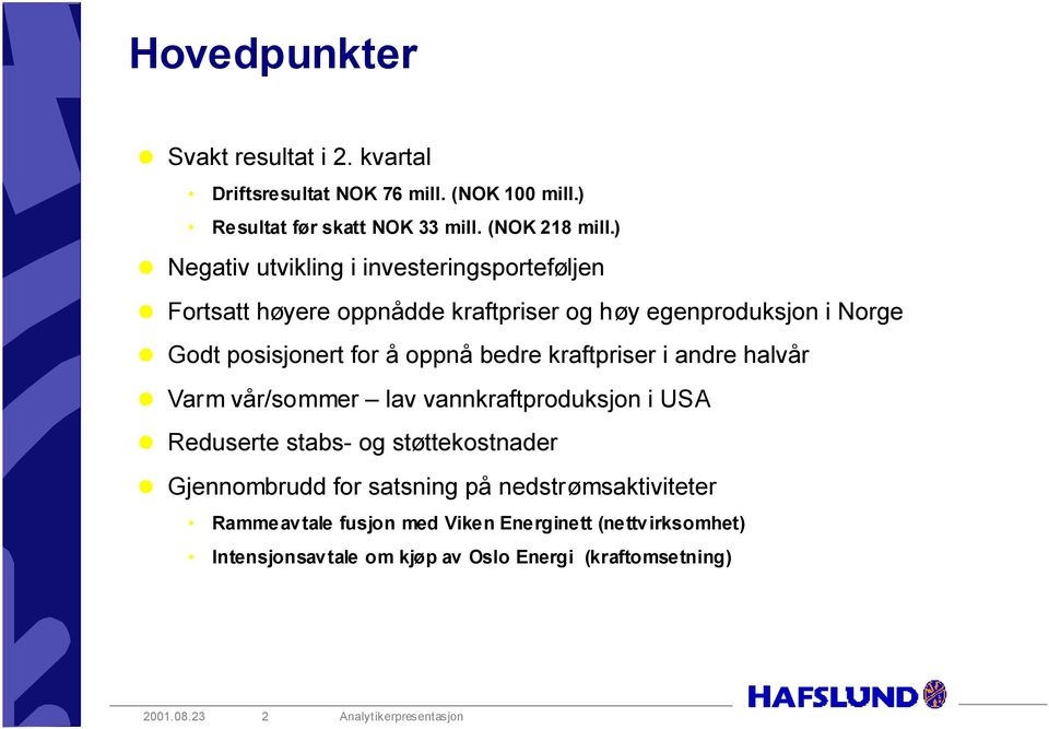 oppnå bedre kraftpriser i andre halvår Varm vår/sommer lav vannkraftproduksjon i USA Reduserte stabs- og støttekostnader Gjennombrudd for
