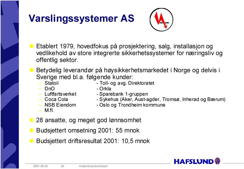 Direktoratet DnO - Orkla Luftfartsverket - Sparebank 1-gruppen Coca Cola - Sykehus (Aker, Aust-agder, Tromsø, Inherad og Bærum) NSB Eiendom - Oslo og