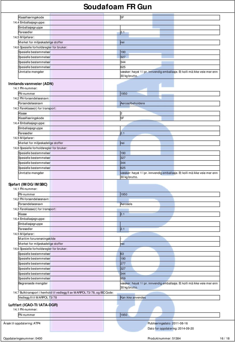 innvendig emballasje. Et kolli må ikke veie mer enn 30 kg brutto. Innlands vannveier (ADN) 14.1 FN-nummer: FN-nummer 1950 14.2 FN-forsendelsesnavn: Forsendelsesnavn Aerosolbeholdere 14.