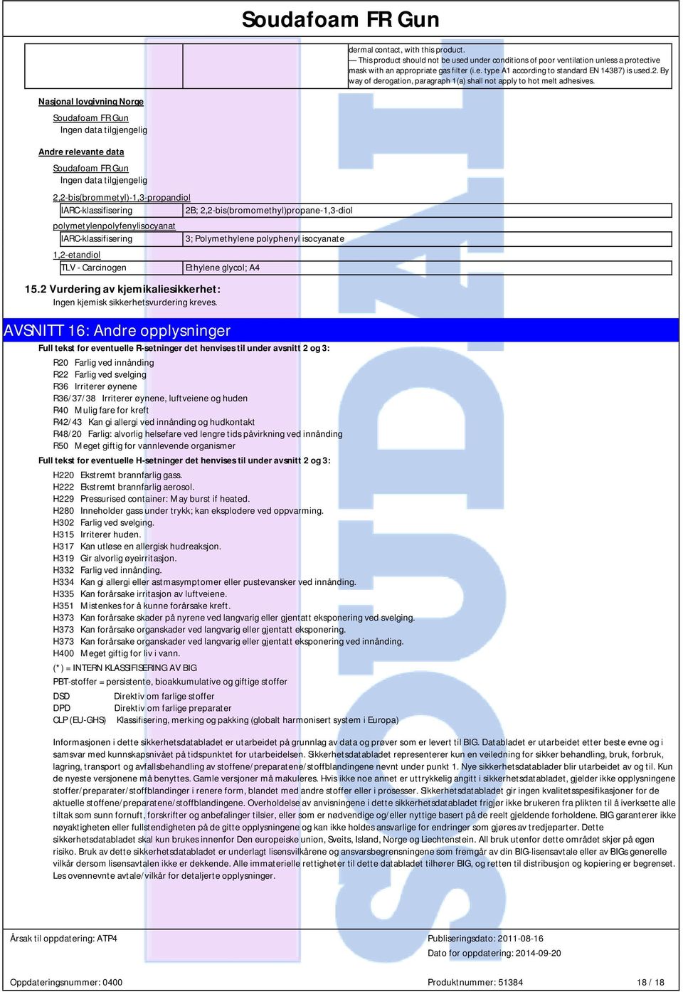 Nasjonal lovgivning Norge Andre relevante data 2,2-bis(brommetyl)-1,3-propandiol IARC-klassifisering 2B; 2,2-bis(bromomethyl)propane-1,3-diol polymetylenpolyfenylisocyanat IARC-klassifisering TLV -