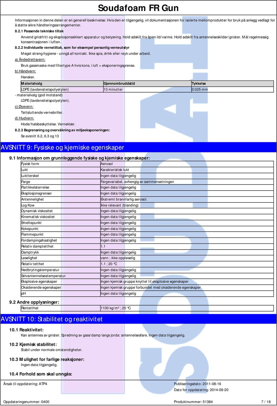 1 Passende tekniske tiltak Anvend gnistfritt og eksplosjonssikkert apparatur og belysning. Hold adskilt fra åpen ild/varme. Hold adskilt fra antennelseskilder/gnister.