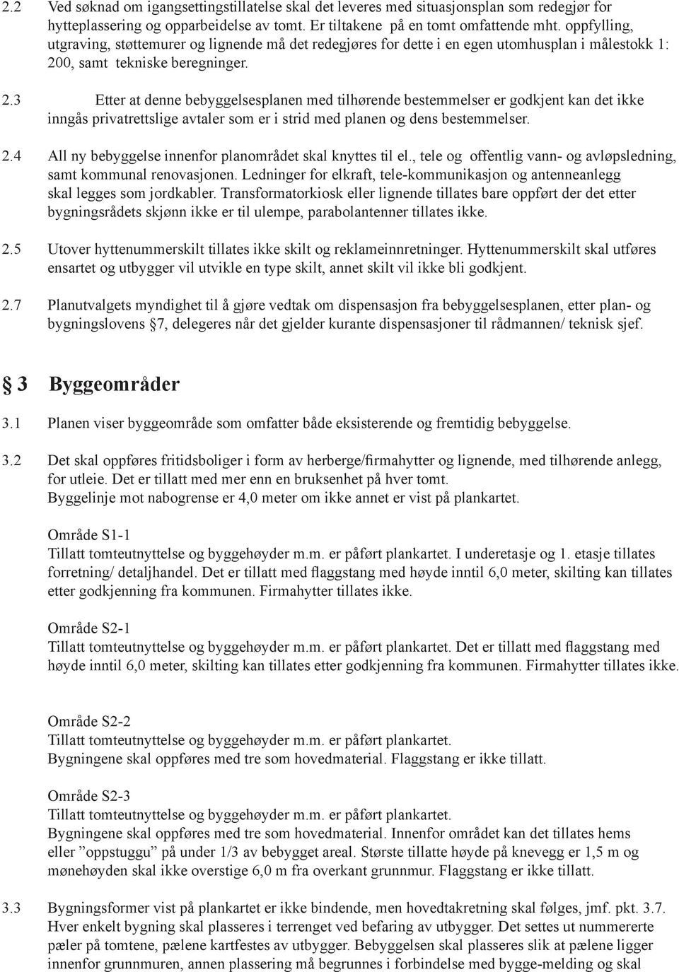 0, samt tekniske beregninger. 2.3 Etter at denne bebyggelsesplanen med tilhørende bestemmelser er godkjent kan det ikke inngås privatrettslige avtaler som er i strid med planen og dens bestemmelser.