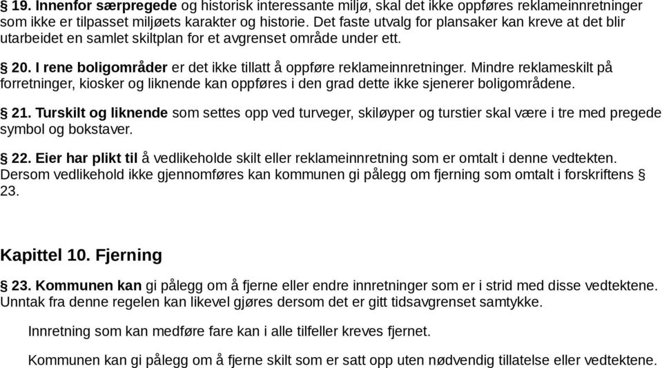 Mindre reklameskilt på forretninger, kiosker og liknende kan oppføres i den grad dette ikke sjenerer boligområdene. 21.