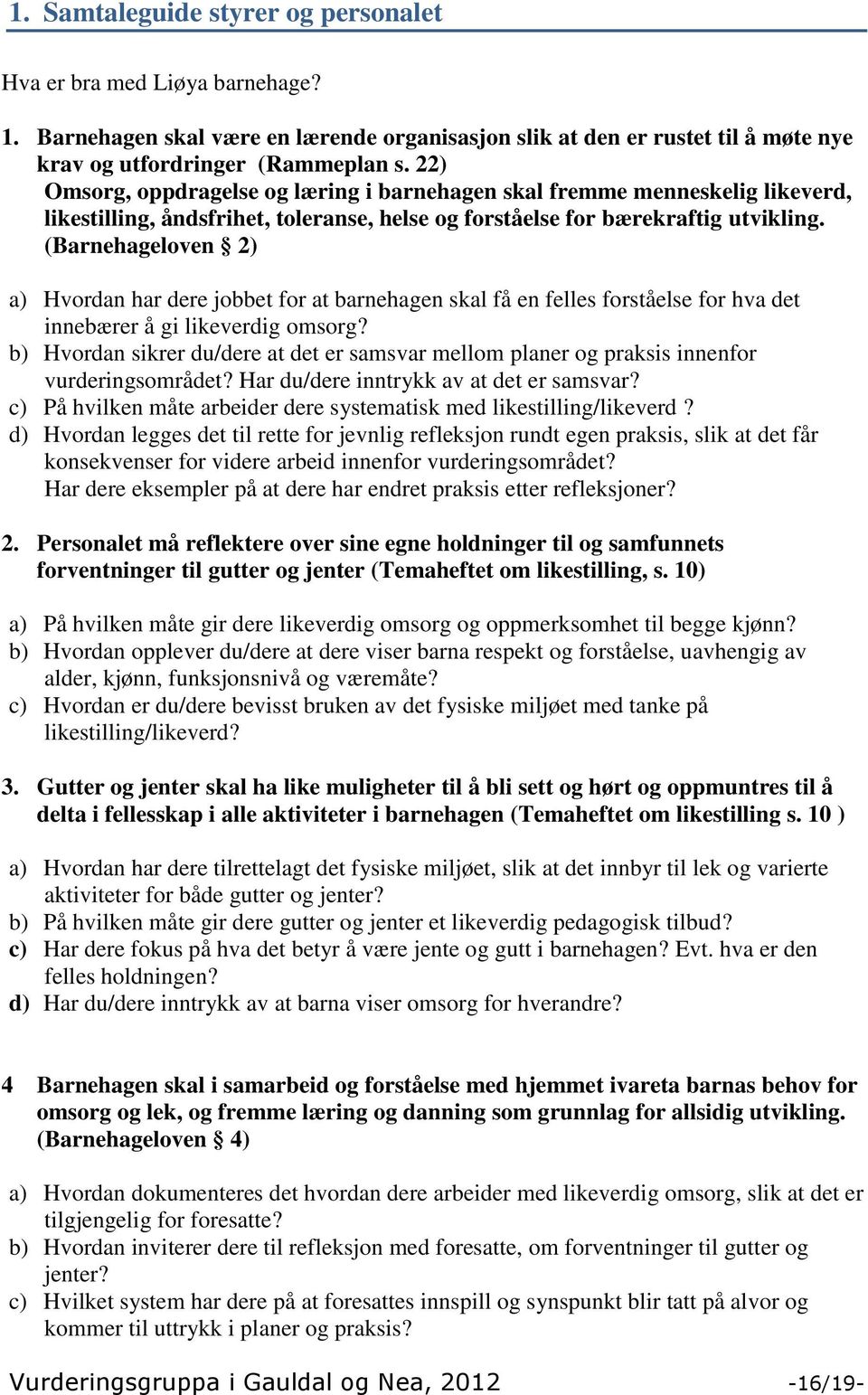 (Barnehageloven 2) a) Hvordan har dere jobbet for at barnehagen skal få en felles forståelse for hva det innebærer å gi likeverdig omsorg?