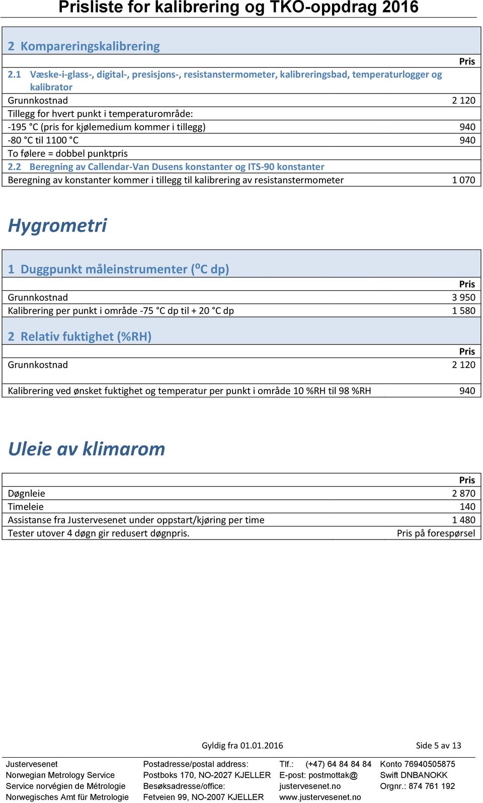 kjølemedium kommer i tillegg) 940-80 C til 1100 C 940 To følere = dobbel punktpris 2.