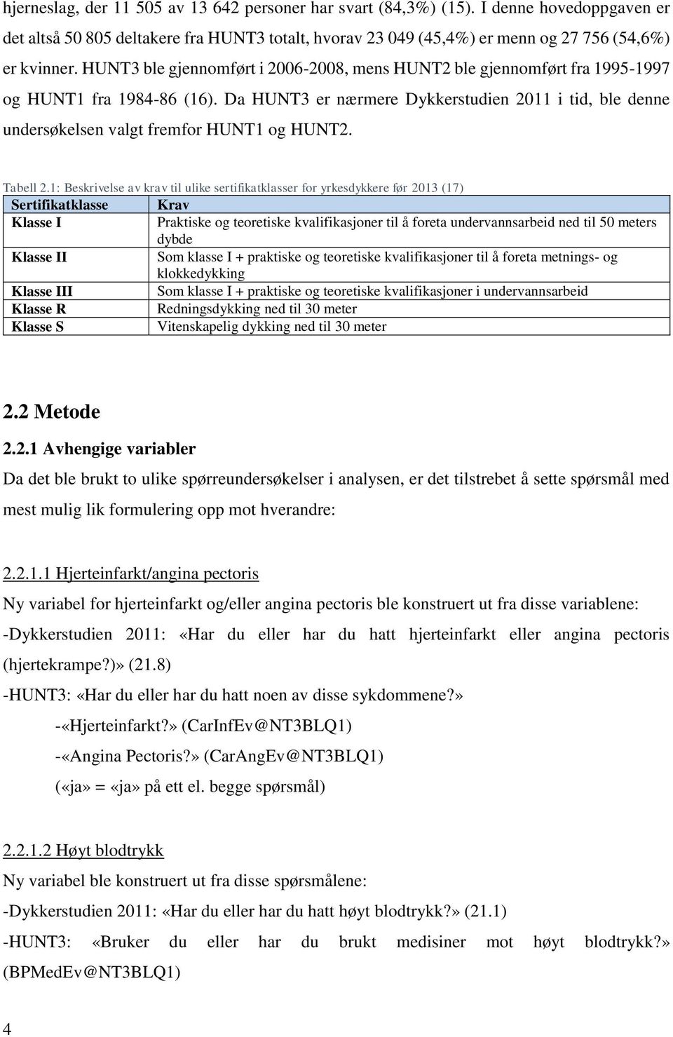 Da HUNT3 er nærmere Dykkerstudien 2011 i tid, ble denne undersøkelsen valgt fremfor HUNT1 og HUNT2. Tabell 2.