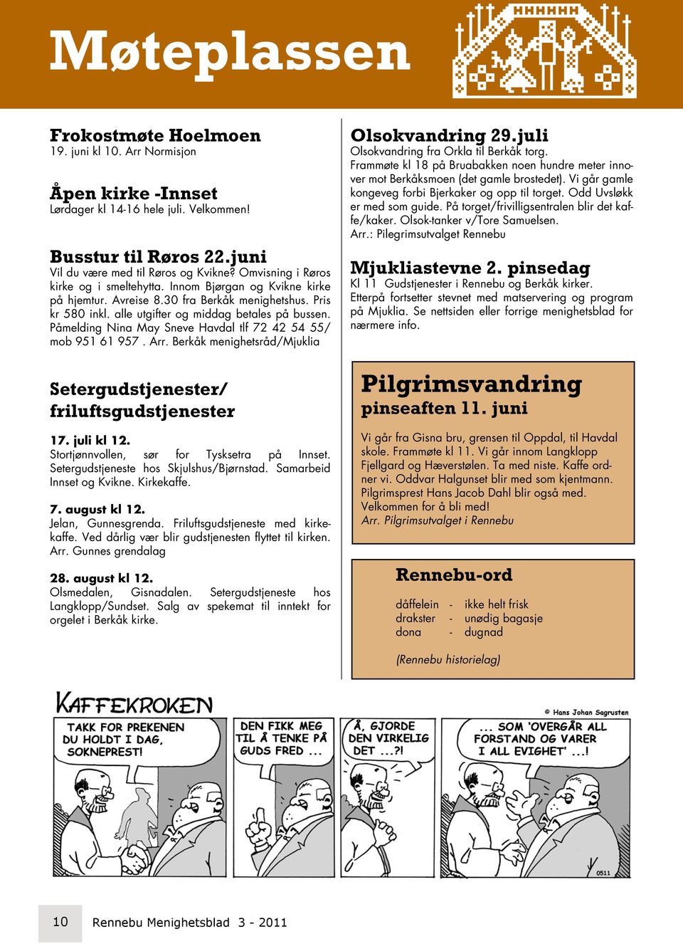 Påmelding Nina May Sneve Havdal tlf 72 42 54 55/ mob 951 61 957. Arr. Berkåk menighetsråd/mjuklia Setergudstjenester/ friluftsgudstjenester 17. juli kl 12.