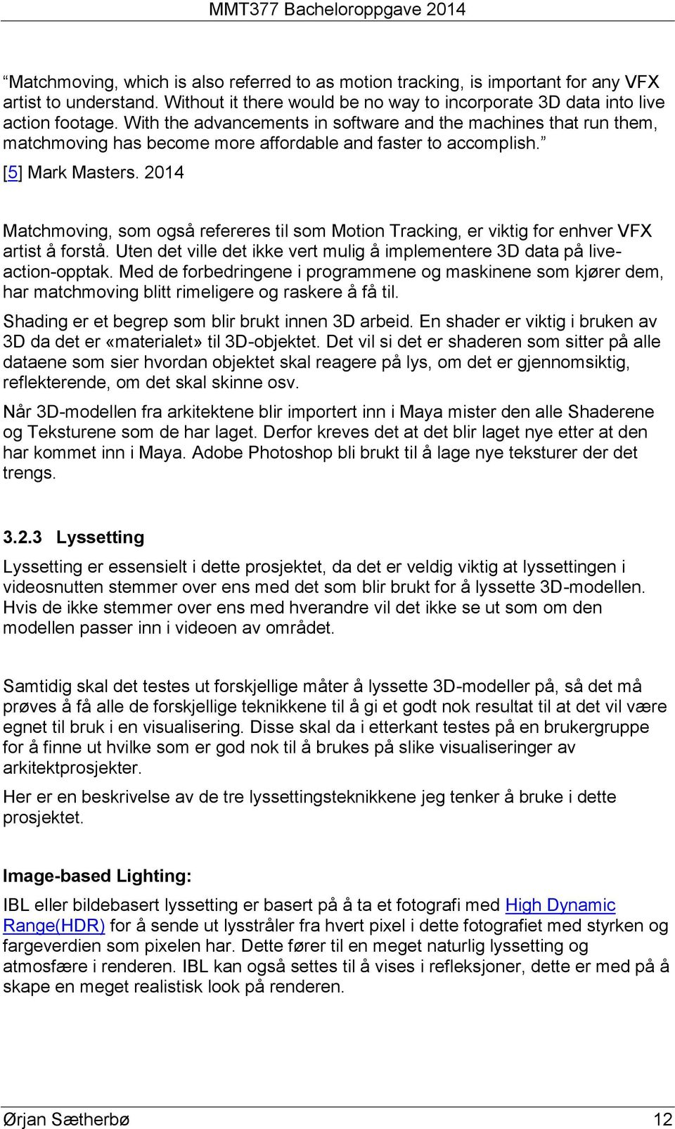 2014 Matchmoving, som også refereres til som Motion Tracking, er viktig for enhver VFX artist å forstå. Uten det ville det ikke vert mulig å implementere 3D data på liveaction-opptak.