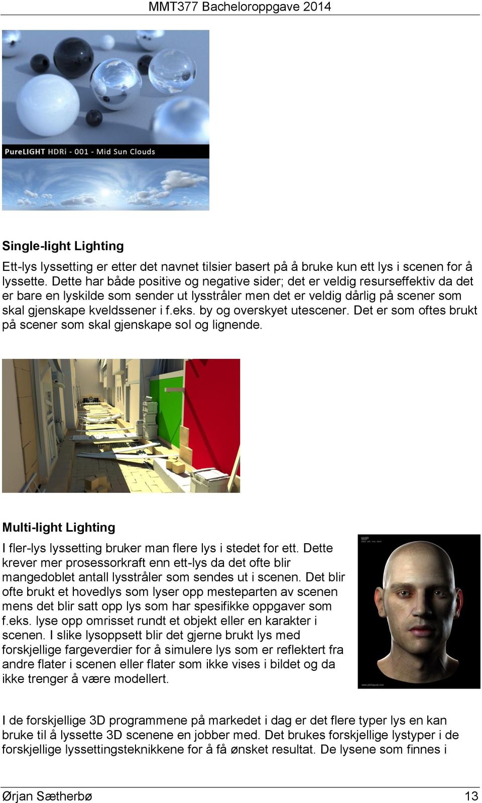 by og overskyet utescener. Det er som oftes brukt på scener som skal gjenskape sol og lignende. Multi-light Lighting I fler-lys lyssetting bruker man flere lys i stedet for ett.