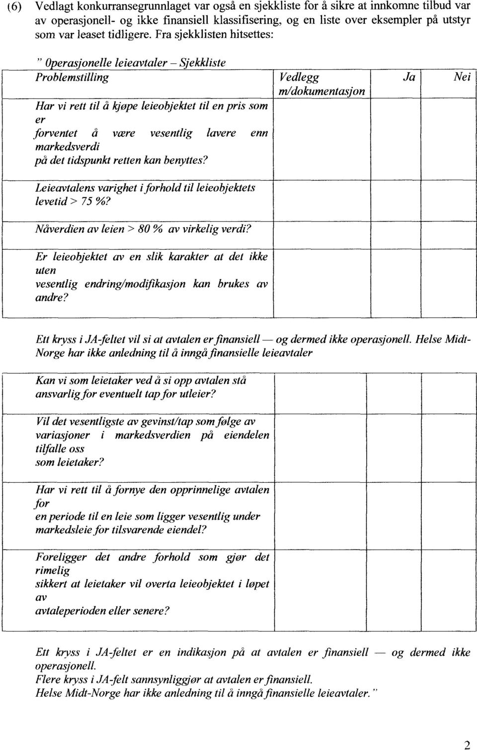 Fra sjekklisten hitsettes: " 0 erasjonelle leieavtaler Sjekkliste Problemstilling Vedlegg Ja Nei m/dokumentasjon Har vi rett til å kjøpe leieobjektet til en pris som er forventet å være vesentlig