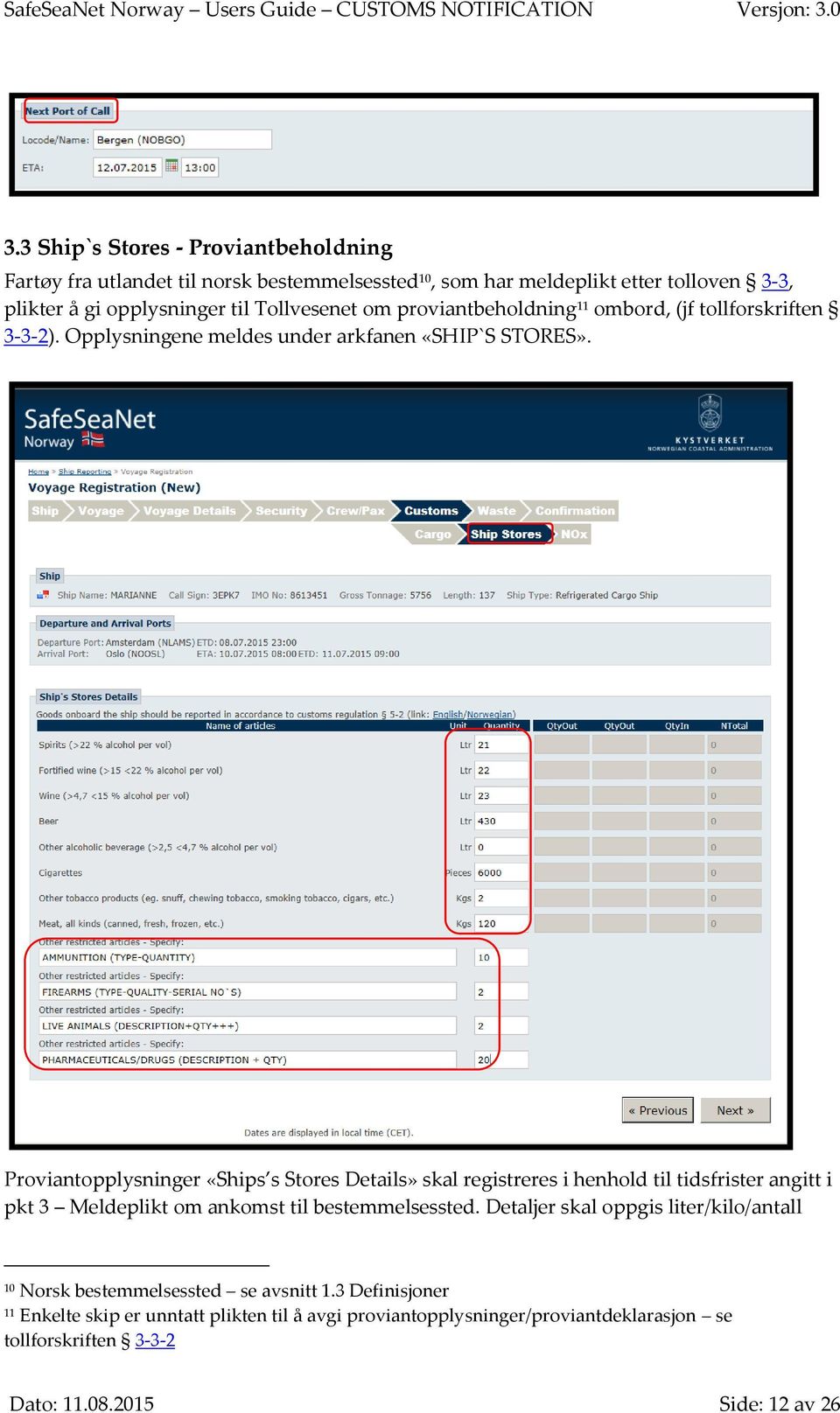 Proviantopplysninger «Ships s Stores Details» skal registreres i henhold til tidsfrister angitt i pkt 3 Meldeplikt om ankomst til bestemmelsessted.