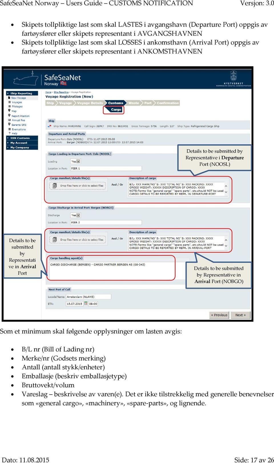 Arrival Port (NOBGO) Details to be submitted by Representative in Arrival Port (NOBGO) Som et minimum skal følgende opplysninger om lasten avgis: B/L nr (Bill of Lading nr) Merke/nr (Godsets merking)