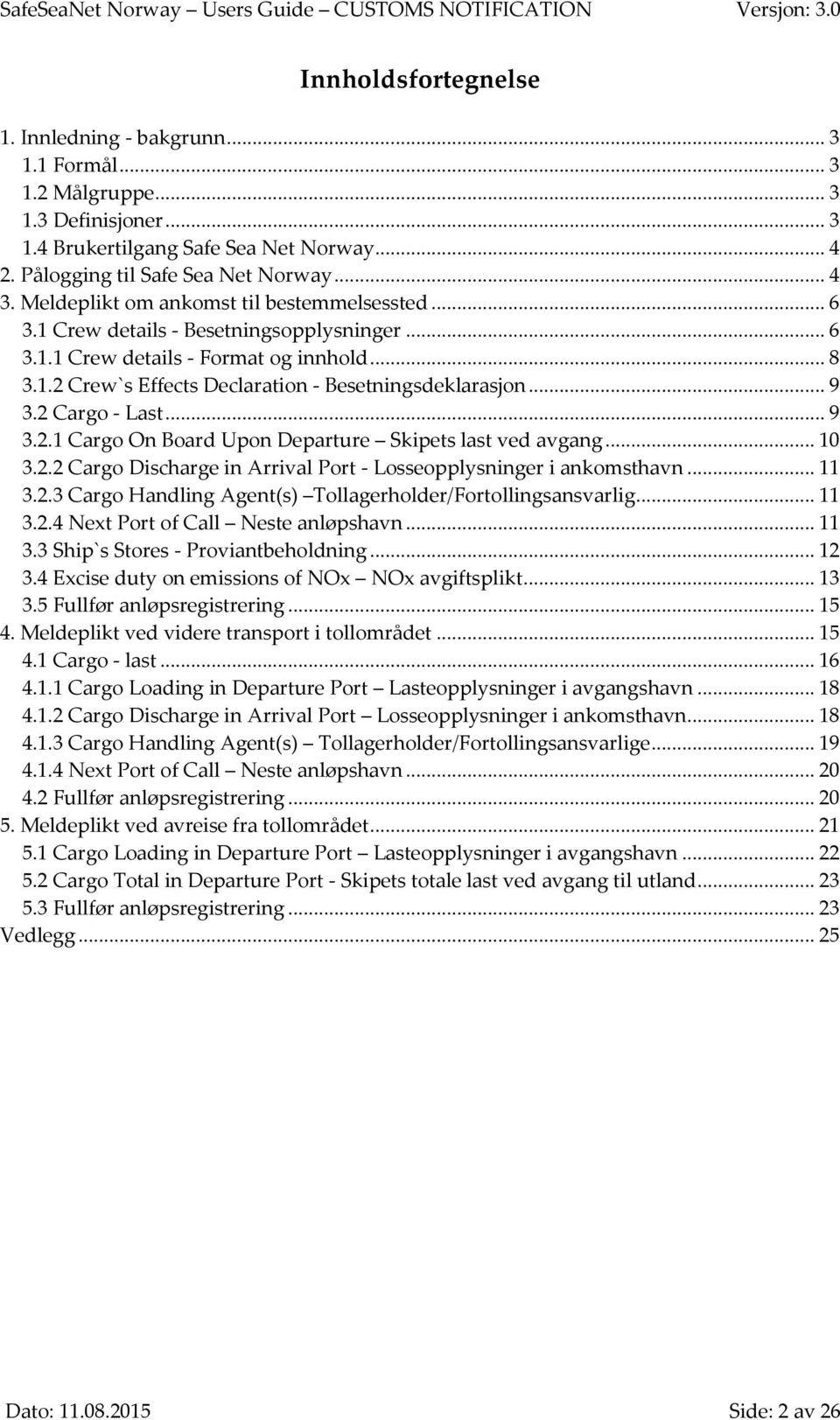 .. 9 3.2 Cargo - Last... 9 3.2.1 Cargo On Board Upon Departure Skipets last ved avgang... 10 3.2.2 Cargo Discharge in Arrival Port - Losseopplysninger i ankomsthavn... 11 3.2.3 Cargo Handling Agent(s) Tollagerholder/Fortollingsansvarlig.