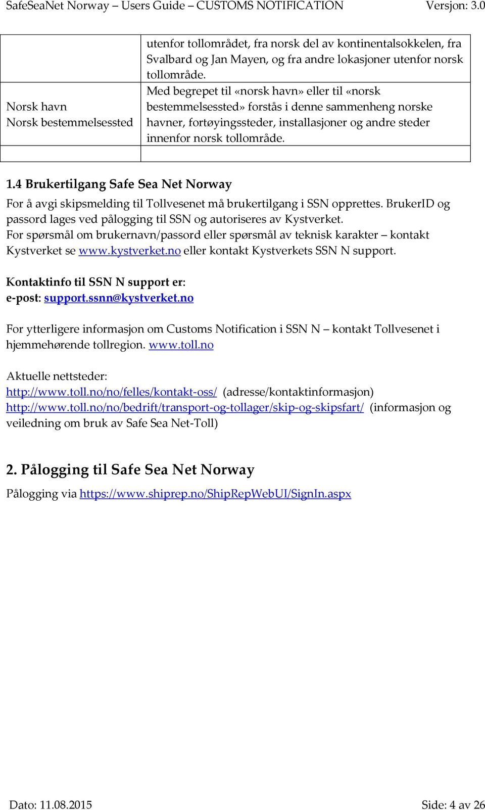 4 Brukertilgang Safe Sea Net Norway For å avgi skipsmelding til Tollvesenet må brukertilgang i SSN opprettes. BrukerID og passord lages ved pålogging til SSN og autoriseres av Kystverket.