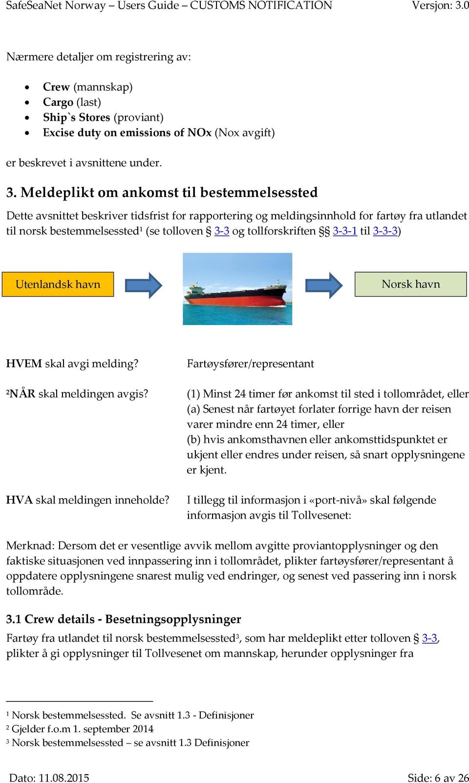 tollforskriften 3-3-1 til 3-3-3) Utenlandsk havn Norsk havn HVEM skal avgi melding? Fartøysfører/representant 2 NÅR skal meldingen avgis?