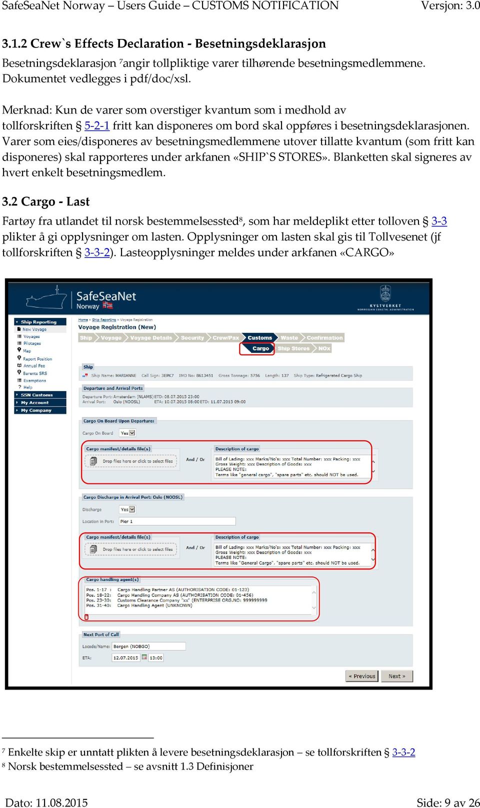 Varer som eies/disponeres av besetningsmedlemmene utover tillatte kvantum (som fritt kan disponeres) skal rapporteres under arkfanen «SHIP`S STORES».