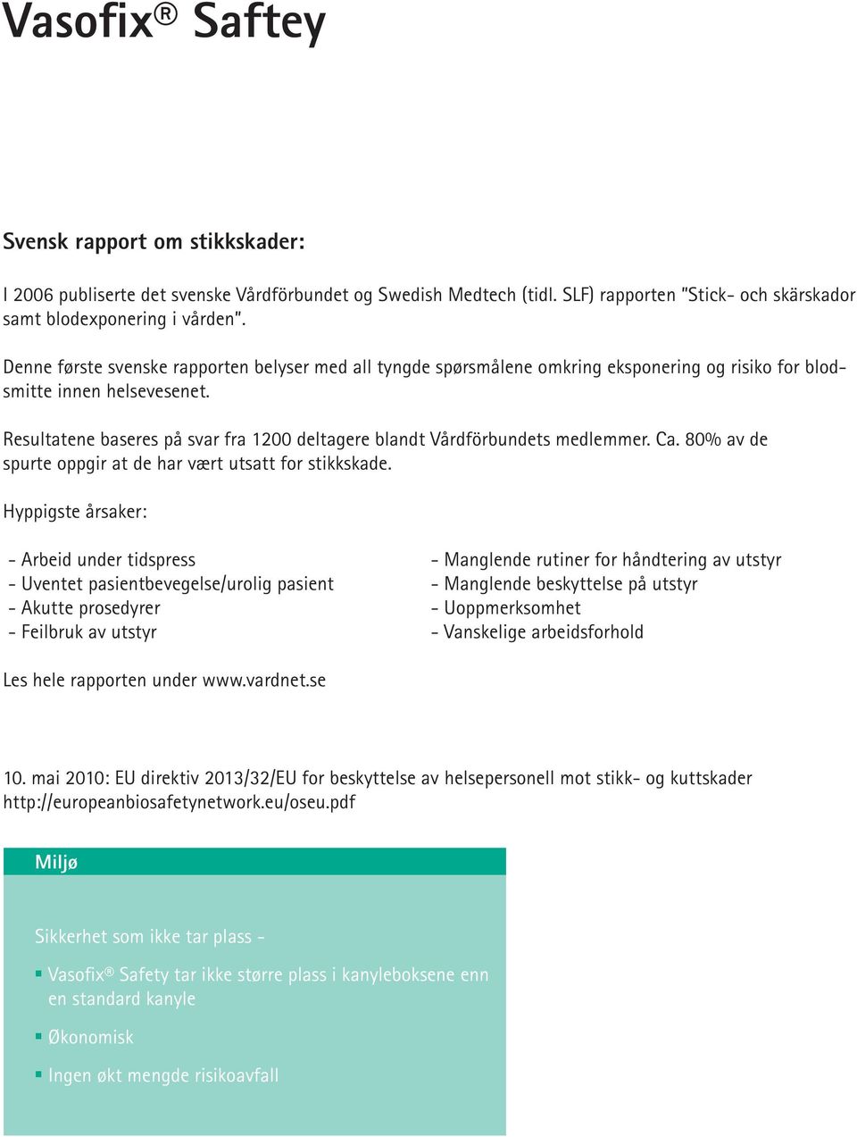 Resultatene baseres på svar fra 1200 deltagere blandt Vårdförbundets medlemmer. Ca. 80% av de spurte oppgir at de har vært utsatt for stikkskade.