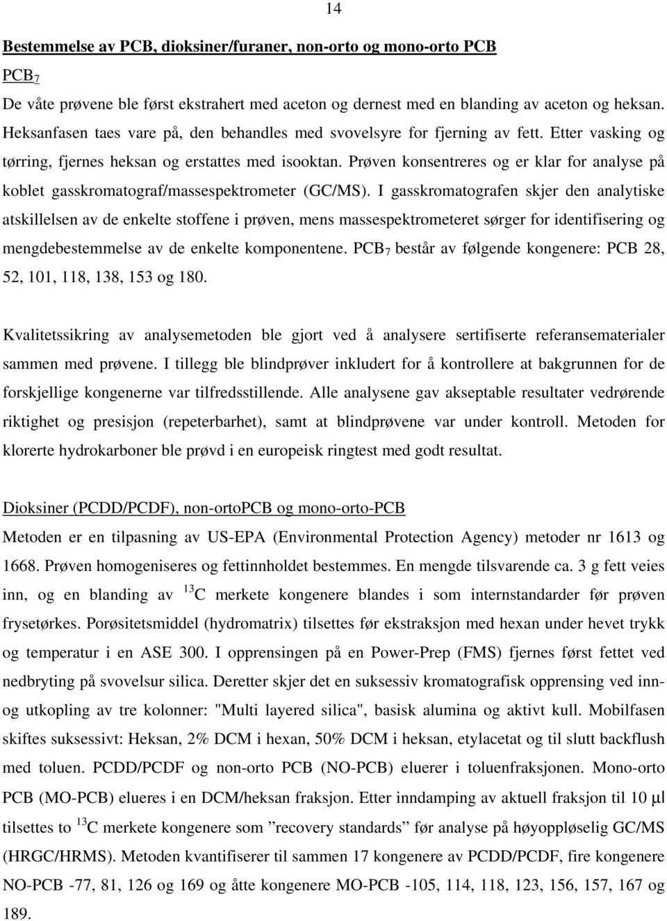 Prøven konsentreres og er klar for analyse på koblet gasskromatograf/massespektrometer (GC/MS).