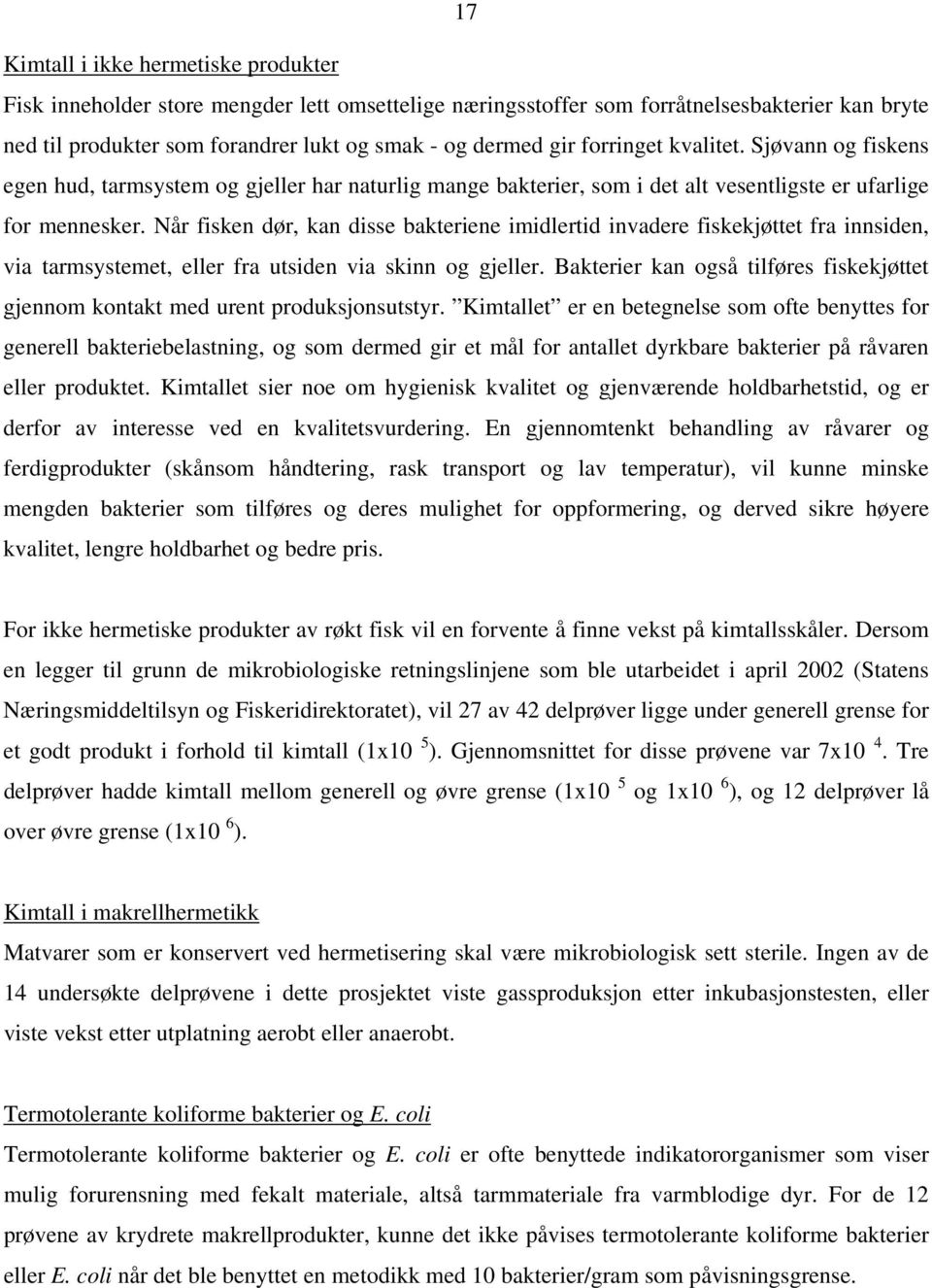 Når fisken dør, kan disse bakteriene imidlertid invadere fiskekjøttet fra innsiden, via tarmsystemet, eller fra utsiden via skinn og gjeller.