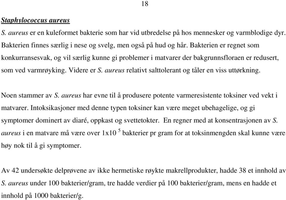 aureus relativt salttolerant og tåler en viss uttørkning. Noen stammer av S. aureus har evne til å produsere potente varmeresistente toksiner ved vekt i matvarer.